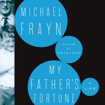 My Father’s Fortune: A Life, Michael Frayn
