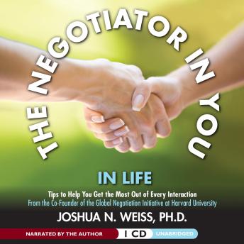 The Negotiator in You: In Life: Tips to Help You Get the Most of Every Interaction