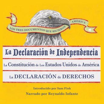 [Spanish] - Los Tres Documentos que Hicieron América [The Three Documents That Made America, in Spanish]: La Declaración de Independencia, La Constitución de los Estados Unidos, y La Carta de Derechos