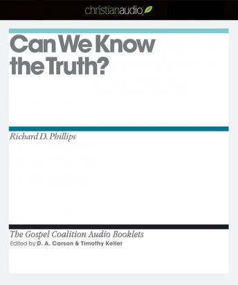 Can We Know the Truth?, D.A. Carson, Richard D. Phillips, Timothy J. Keller