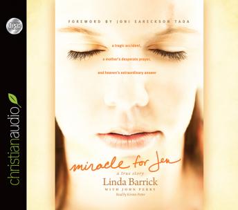 Miracle for Jen: A Tragic Accident, a Mother's Desperate Prayer, and Heaven's Extraordinary Answer