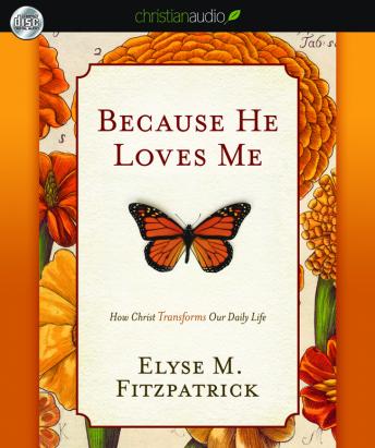 Because He Loves Me: How Christ Transforms Our Daily Life