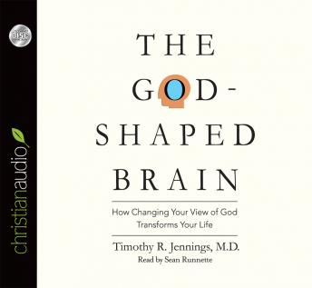 The God-Shaped Brain: How Changing Your View of God Transforms Your Life