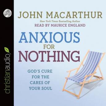 Anxious for Nothing: God's Cure for the Cares of Your Soul, John Macarthur