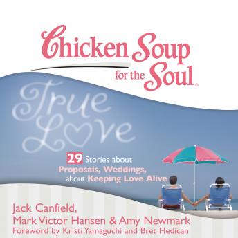Chicken Soup for the Soul: True Love - 29 Stories about Proposals, Weddings, and Keeping Love Alive sample.