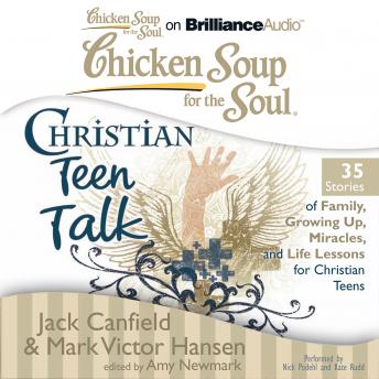 Chicken Soup for the Soul: Christian Teen Talk - 35 Stories of Family, Growing Up, Miracles, and Life Lessons for Christian Teens
