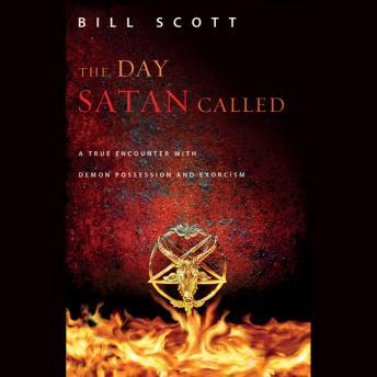 The Day Satan Called: A True Encounter with Demon Possession and Exorcism