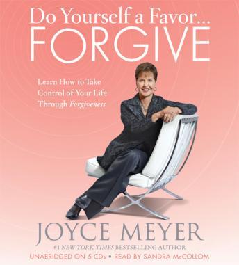 Do Yourself a Favor...Forgive: Learn How to Take Control of Your Life Through Forgiveness