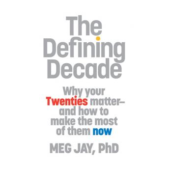 Defining Decade: Why Your Twenties Matter--And How to Make the Most of Them Now, Meg Jay