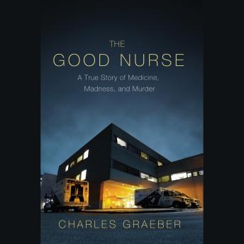 Download Best Audiobooks True Crime The Good Nurse: A True Story of Medicine, Madness, and Murder by Charles Graeber Audiobook Free Trial True Crime free audiobooks and podcast