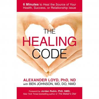 Healing Code: 6 Minutes to Heal the Source of Your Health, Success, or Relationship Issue, Alexander Loyd