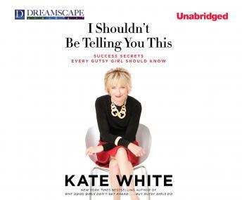 I Shouldn't Be Telling You This, Kate White