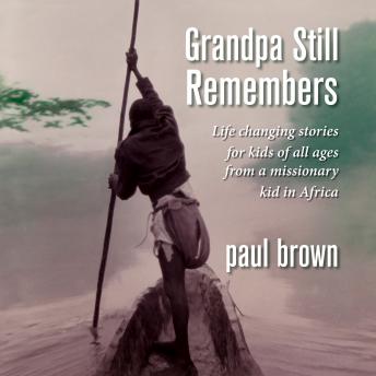 Grandpa Still Remembers: Life changing stories for kids of all ages from a missionary kid in Africa