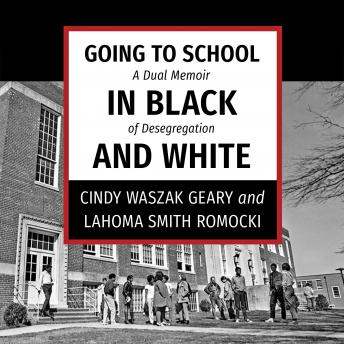 Going to School in Black and White: A Dual Memoir of Desegregation, Cindy Waszak Geary, Lahoma Smith Romocki