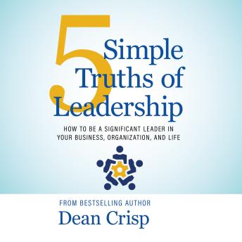 5 Simple Truths of Leadership: How to be a Significant Leader in Your Business, Organization, and Life