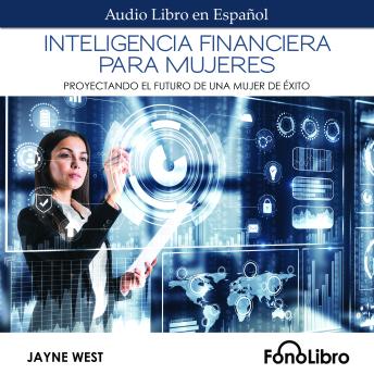 Inteligencia Financiera para Mujeres. Proyectando el Futuro de una Mujer de Éxito