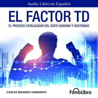 [Spanish] - El Factor TD. El proceso catalizador del éxito genuino y sostenido