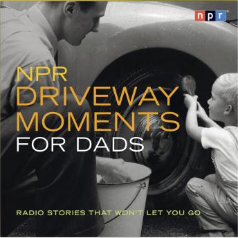 Get Best Audiobooks General Comedy NPR Driveway Moments for Dads: Radio Stories That Won't Let You Go by NPR Free Audiobooks for iPhone General Comedy free audiobooks and podcast