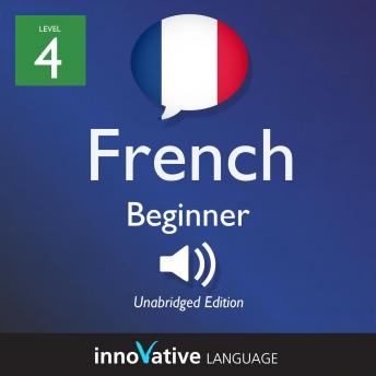 Learn French - Level 4: Beginner French, Volume 1: Lessons 1-25, Innovative Language Learning