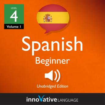 Learn Spanish - Level 4: Beginner Spanish, Volume 1: Lessons 1-25, Audio book by Innovative Language Learning