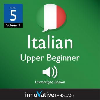 Learn Italian - Level 5: Upper Beginner Italian, Volume 1: Lessons 1-25