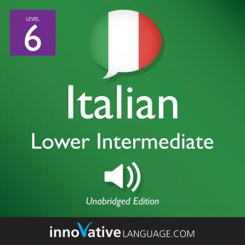 Learn Italian - Level 6: Lower Intermediate Italian, Volume 1: Lessons 1-25, Audio book by Innovative Language Learning