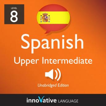 Learn Spanish - Level 8: Upper Intermediate Spanish, Volume 1: Lessons 1-25