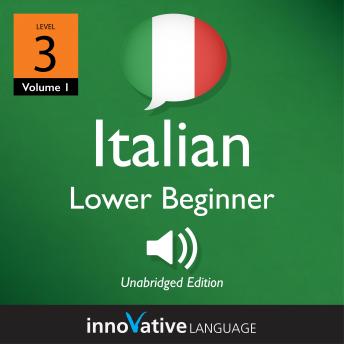 Learn Italian - Level 3: Lower Beginner Italian, Volume 1: Lessons 1-25, Innovative Language Learning