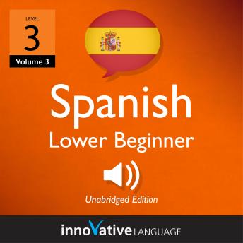 Learn Spanish - Level 3: Lower Beginner Spanish, Volume 3: Lessons 1-25, Innovative Language Learning