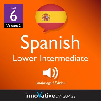Download Learn Spanish - Level 6: Lower Intermediate Spanish, Volume 2: Lessons 1-25 by Innovative Language Learning