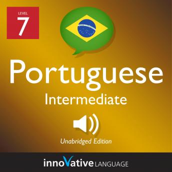 Learn Portuguese - Level 7: Intermediate Portuguese, Volume 1: Lessons 1-25, Innovative Language Learning