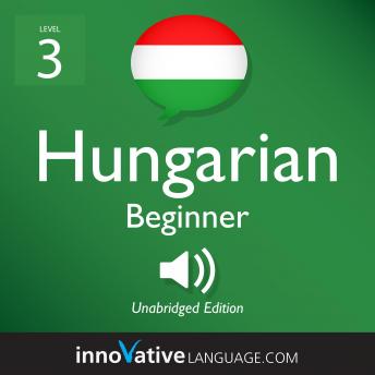 Download Learn Hungarian - Level 3: Beginner Hungarian, Volume 1: Lessons 1-25 by Innovative Language Learning
