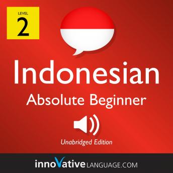 Learn Indonesian - Level 2: Absolute Beginner Indonesian: Volume 1: Lessons 1-25