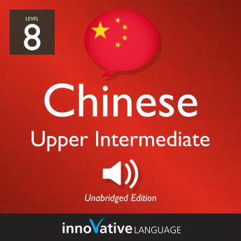 Learn Chinese - Level 8: Upper Intermediate Chinese, Volume 1: Lessons 1-25