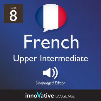 Learn French - Level 8: Upper Intermediate French, Volume 1: Lessons 1-25