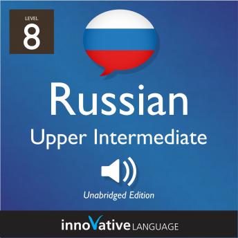Learn Russian - Level 8: Upper Intermediate Russian, Volume 1: Lessons 1-25