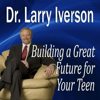Building a Great Future for Your Teen: The 5 Keys to Becoming a Positive, Confident & Succcessful Teenager, Larry Iverson