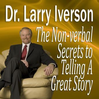 Non-verbal Secrets to Telling A Great Story, Larry Iverson