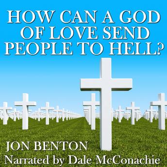 How Can a God of Love Send People to Hell?