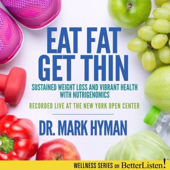 Eat Fat, Get Thin: Why the Fat We Eat Is the Key to Sustained Weight Loss and Vibrant Health, Audio book by Dr Mark Hyman