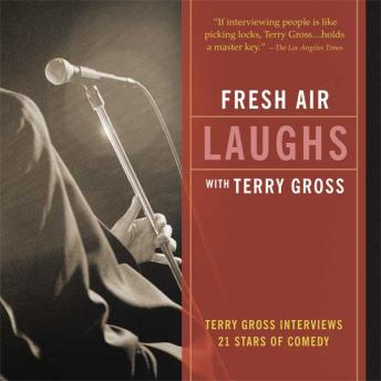 Fresh Air: Laughs: Terry Gross Interviews 21 Stars of Comedy, Audio book by Terry Gross