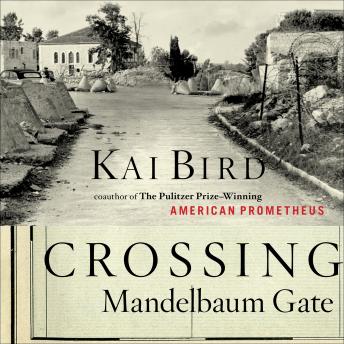 Crossing Mandelbaum Gate: Coming of Age Between the Arabs and Israelis, 1956-1978