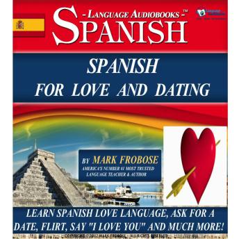 Spanish for Love and Dating: Learn Spanish Love Language, Ask for a Date, Flirt, Say 'I Love You' and Much More!