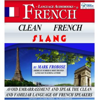Clean French Slang: Avoid Embarrassment and Speak the Clean and Familiar Language of French Speakers