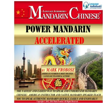 Power Mandarin Accelerated: The Fastest and Easiest Way to Speak and Understand Mandarin Chinese! American Instructor and Native Mandarin Speaker Teach You to Speak Authentic Mandarin Quickly, Easily and Enjoyably!