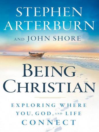 Being Christian: Exploring Where You, God and Life Connect, Audio book by Stephen Arterburn, John Shore