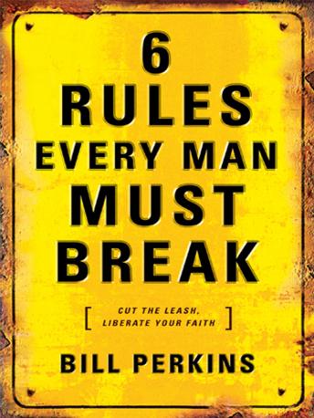 6 Rules Every Man Must Break: Cut the Leash, Liberate Your Faith