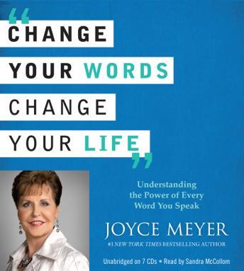 Download Change Your Words, Change Your Life: Understanding the Power of Every Word You Speak by Joyce Meyer
