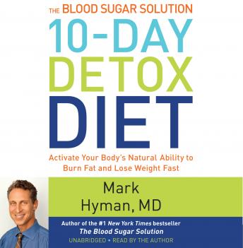 Blood Sugar Solution 10-Day Detox Diet: Activate Your Body's Natural Ability to Burn Fat and Lose Weight Fast, Audio book by Mark Hyman