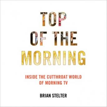 Download Best Audiobooks Social Science Top of the Morning: Inside the Cutthroat World of Morning TV by Brian Stelter Free Audiobooks for iPhone Social Science free audiobooks and podcast